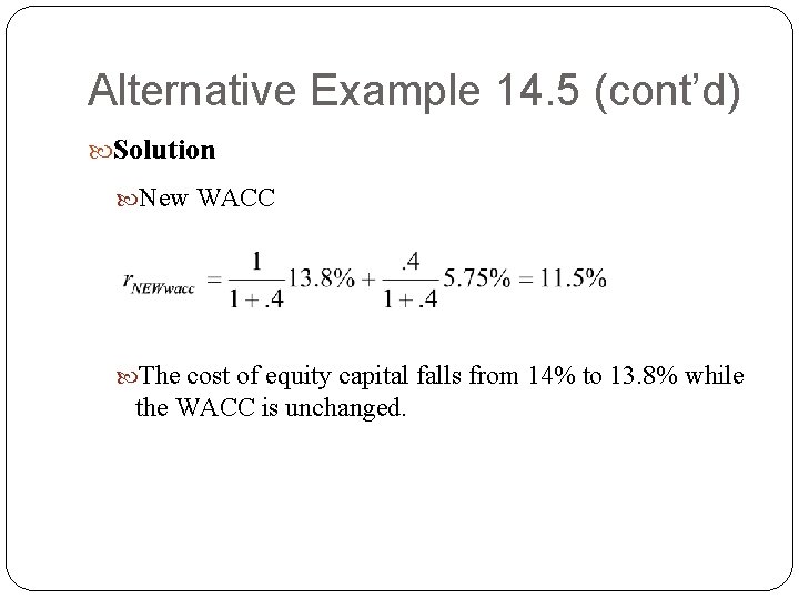 Alternative Example 14. 5 (cont’d) Solution New WACC The cost of equity capital falls Alternative Example 14. 5 (cont’d) Solution New WACC The cost of equity capital falls