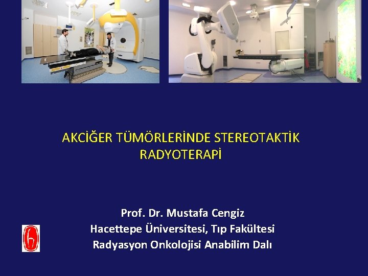 AKCİĞER TÜMÖRLERİNDE STEREOTAKTİK RADYOTERAPİ Prof. Dr. Mustafa Cengiz Hacettepe Üniversitesi, Tıp Fakültesi Radyasyon Onkolojisi