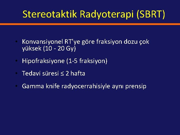 Stereotaktik Radyoterapi (SBRT) • Konvansiyonel RT’ye göre fraksiyon dozu çok yüksek (10 - 20