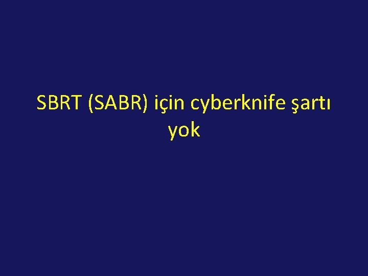 SBRT (SABR) için cyberknife şartı yok 