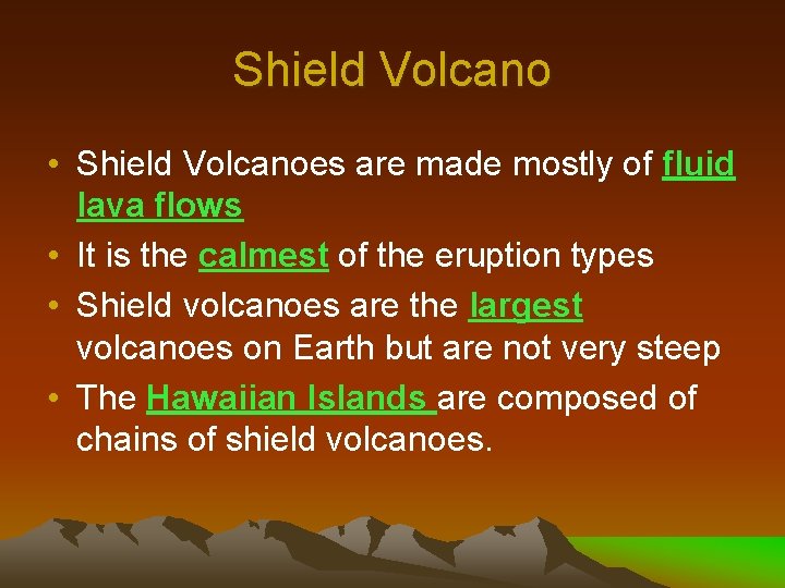 Shield Volcano • Shield Volcanoes are made mostly of fluid lava flows • It