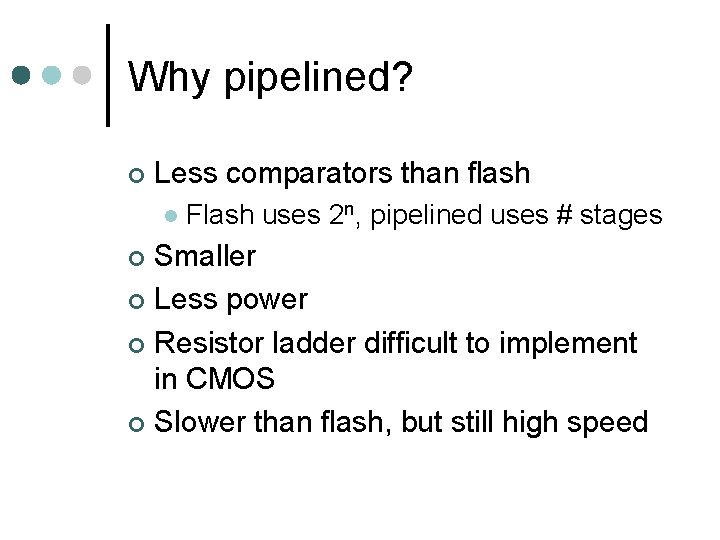 Why pipelined? ¢ Less comparators than flash l Flash uses 2 n, pipelined uses