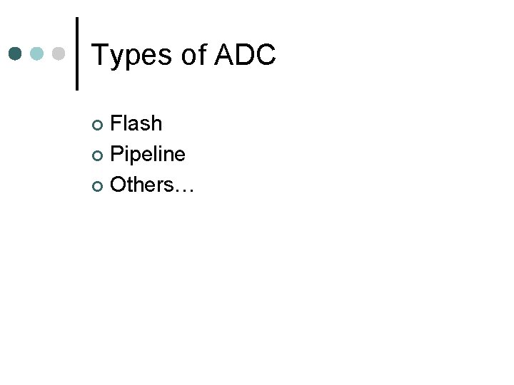 Types of ADC Flash ¢ Pipeline ¢ Others… ¢ 