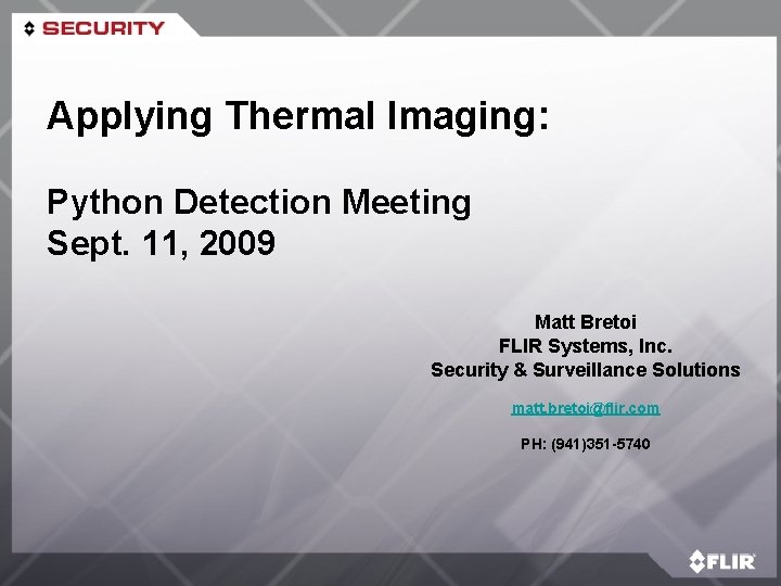Applying Thermal Imaging: Python Detection Meeting Sept. 11, 2009 Matt Bretoi FLIR Systems, Inc.