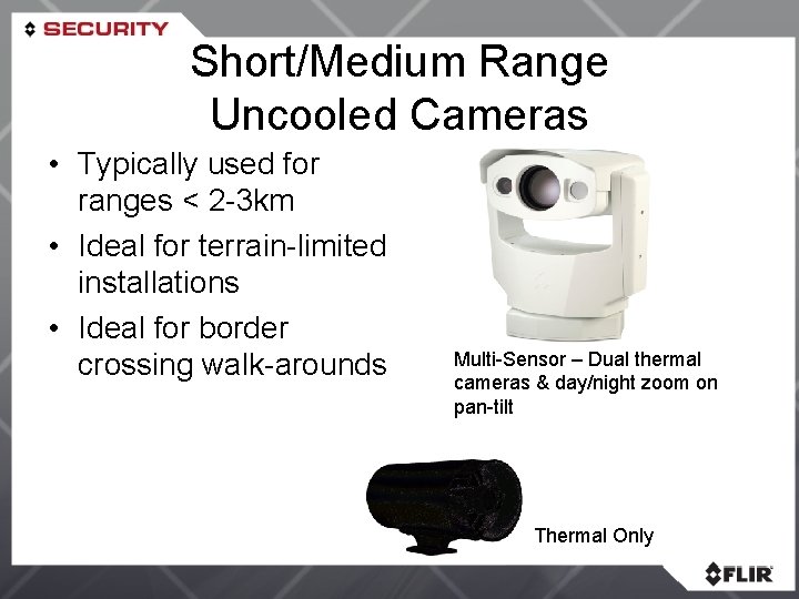 Short/Medium Range Uncooled Cameras • Typically used for ranges < 2 -3 km •