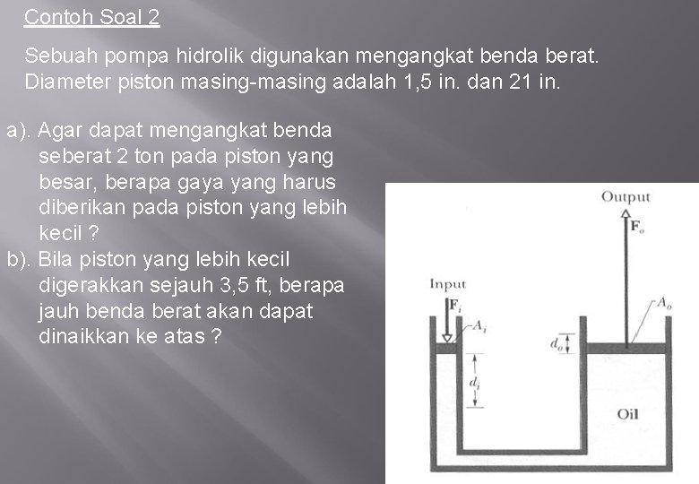 Contoh Soal 2 Sebuah pompa hidrolik digunakan mengangkat benda berat. Diameter piston masing-masing adalah