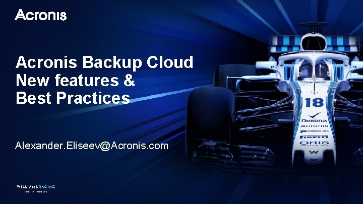 Acronis Backup Cloud New features & Best Practices Alexander. Eliseev@Acronis. com ® 2018 