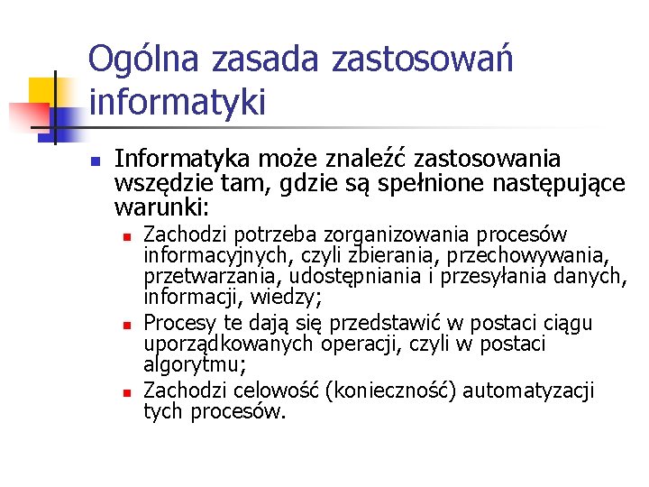 Ogólna zasada zastosowań informatyki n Informatyka może znaleźć zastosowania wszędzie tam, gdzie są spełnione