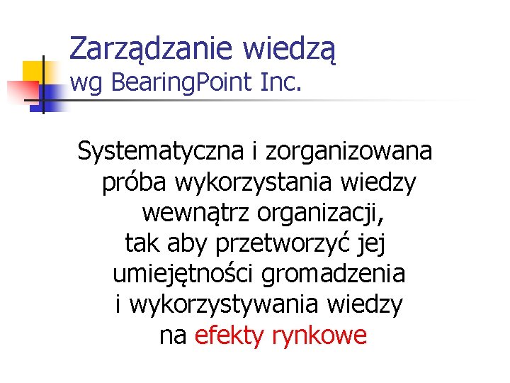 Zarządzanie wiedzą wg Bearing. Point Inc. Systematyczna i zorganizowana próba wykorzystania wiedzy wewnątrz organizacji,