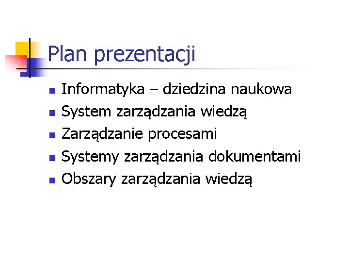 Plan prezentacji n n n Informatyka – dziedzina naukowa System zarządzania wiedzą Zarządzanie procesami
