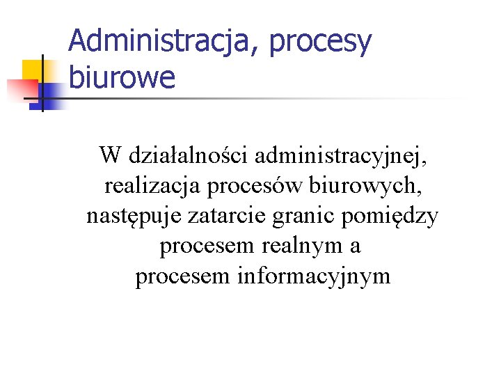 Administracja, procesy biurowe W działalności administracyjnej, realizacja procesów biurowych, następuje zatarcie granic pomiędzy procesem