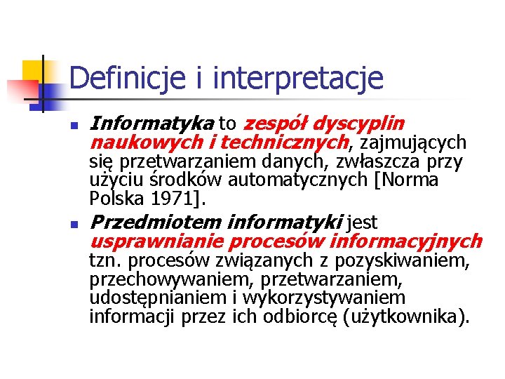 Definicje i interpretacje n n Informatyka to zespół dyscyplin naukowych i technicznych, zajmujących się