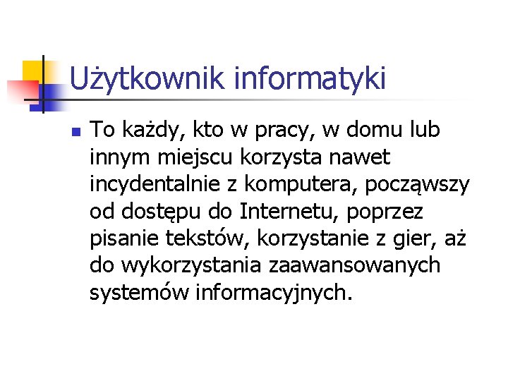 Użytkownik informatyki n To każdy, kto w pracy, w domu lub innym miejscu korzysta