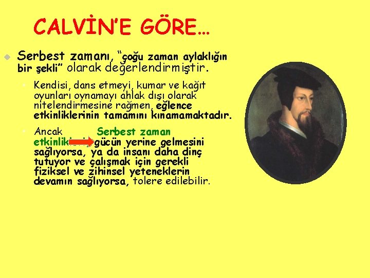 CALVİN’E GÖRE… u Serbest zamanı, “çoğu zaman aylaklığın bir şekli” olarak değerlendirmiştir. • Kendisi,