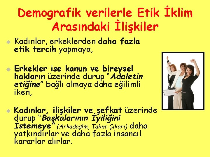 Demografik verilerle Etik İklim Arasındaki İlişkiler u u u Kadınlar, erkeklerden daha fazla etik