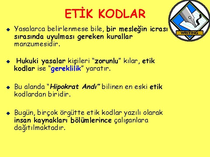 ETİK KODLAR u u Yasalarca belirlenmese bile, bir mesleğin icrası sırasında uyulması gereken kurallar