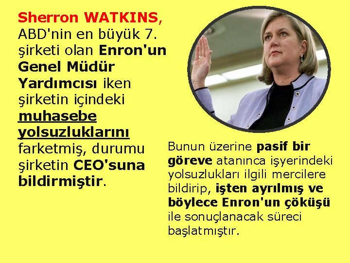 Sherron WATKINS, ABD'nin en büyük 7. şirketi olan Enron'un Genel Müdür Yardımcısı iken şirketin