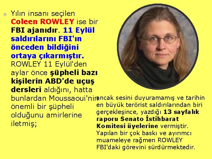 u Yılın insanı seçilen Coleen ROWLEY ise bir FBI ajanıdır. 11 Eylül saldırılarını FBI'ın