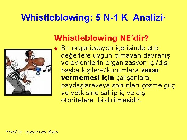 Whistleblowing: 5 N-1 K Analizi* Whistleblowing NE’dir? u * Prof. Dr. Coşkun Can Aktan