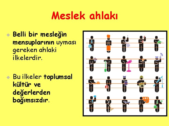 Meslek ahlakı u u Belli bir mesleğin mensuplarının uyması gereken ahlaki ilkelerdir. Bu ilkeler