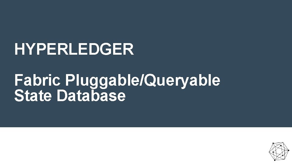 HYPERLEDGER Fabric Pluggable/Queryable State Database 