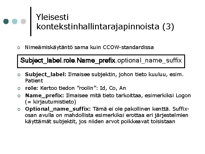 Yleisesti kontekstinhallintarajapinnoista (3) ¢ Nimeämiskäytäntö sama kuin CCOW-standardissa Subject_label. role. Name_prefix. optional_name_suffix ¢ ¢