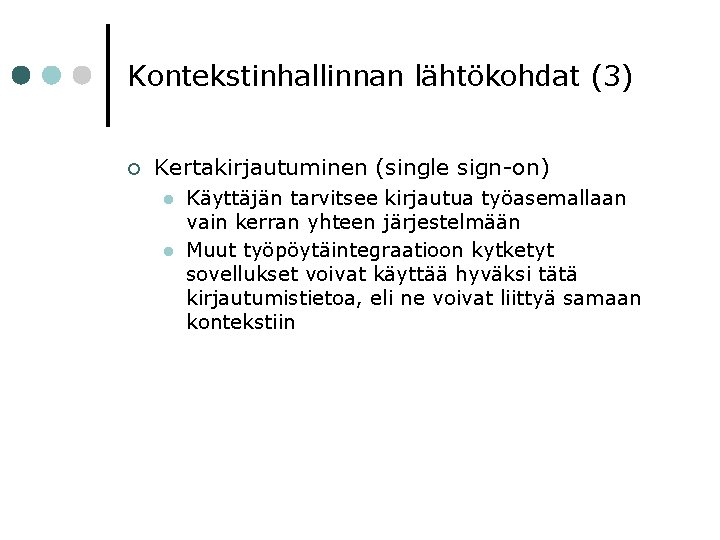 Kontekstinhallinnan lähtökohdat (3) ¢ Kertakirjautuminen (single sign-on) l l Käyttäjän tarvitsee kirjautua työasemallaan vain