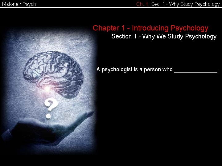 Malone / Psych Ch. 1: Sec. 1 - Why Study Psychology Chapter 1 -