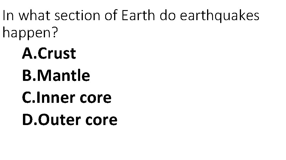 In what section of Earth do earthquakes happen? A. Crust B. Mantle C. Inner