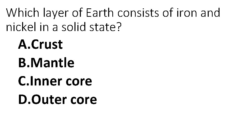 Which layer of Earth consists of iron and nickel in a solid state? A.