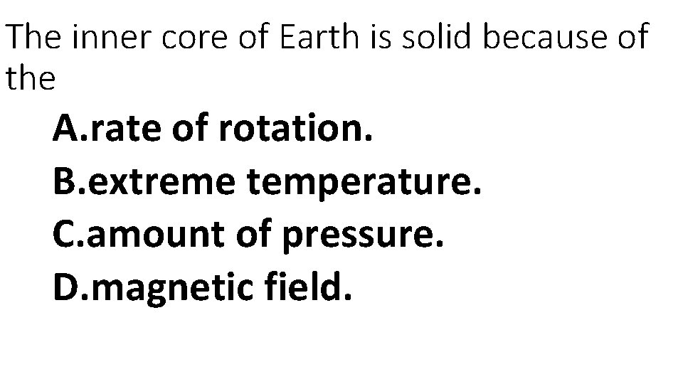 The inner core of Earth is solid because of the A. rate of rotation.