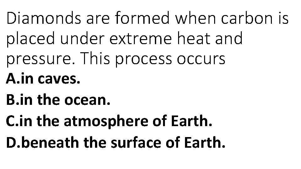 Diamonds are formed when carbon is placed under extreme heat and pressure. This process