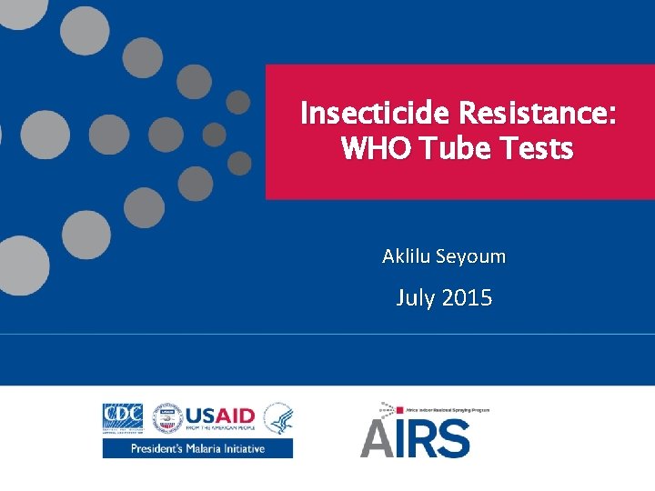 Insecticide Resistance: WHO Tube Tests Aklilu Seyoum July 2015 