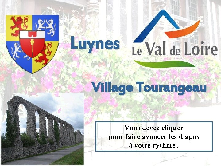 Luynes Village Tourangeau Vous devez cliquer pour faire avancer les diapos à votre rythme.