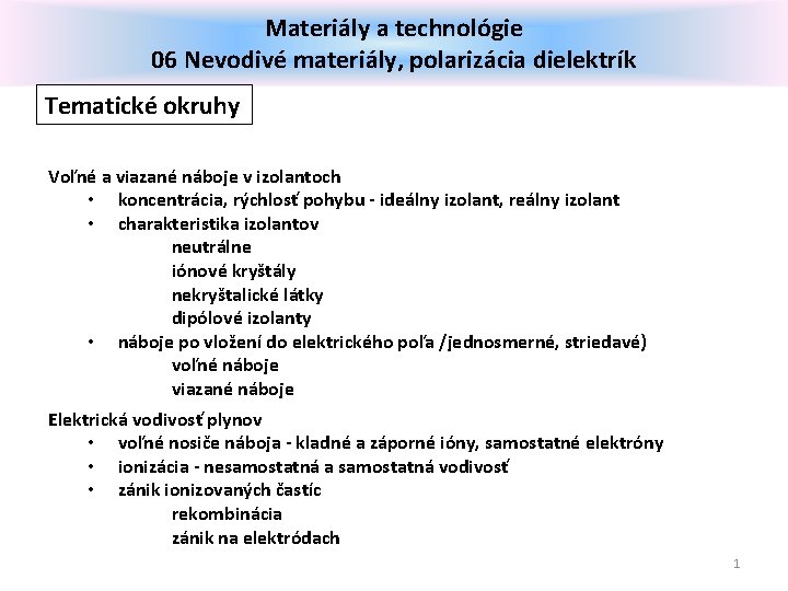 Materiály a technológie 06 Nevodivé materiály, polarizácia dielektrík Tematické okruhy Voľné a viazané náboje