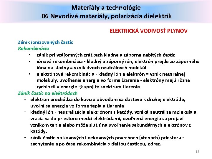 Materiály a technológie 06 Nevodivé materiály, polarizácia dielektrík ELEKTRICKÁ VODIVOSŤ PLYNOV Zánik ionizovaných častíc