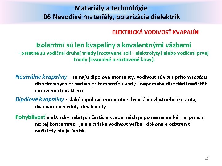 Materiály a technológie 06 Nevodivé materiály, polarizácia dielektrík ELEKTRICKÁ VODIVOSŤ KVAPALÍN Izolantmi sú len