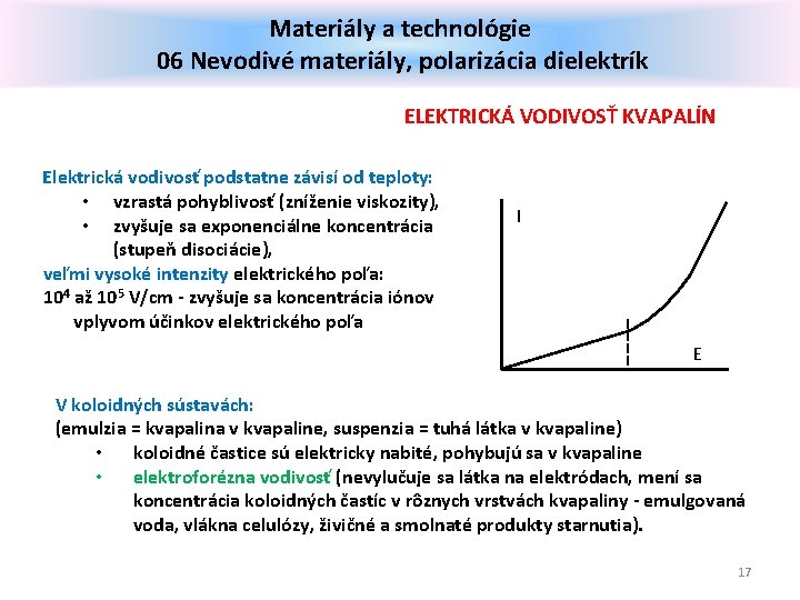 Materiály a technológie 06 Nevodivé materiály, polarizácia dielektrík ELEKTRICKÁ VODIVOSŤ KVAPALÍN Elektrická vodivosť podstatne