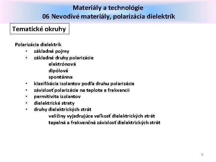 Materiály a technológie 06 Nevodivé materiály, polarizácia dielektrík Tematické okruhy Polarizácia dielektrík • základné