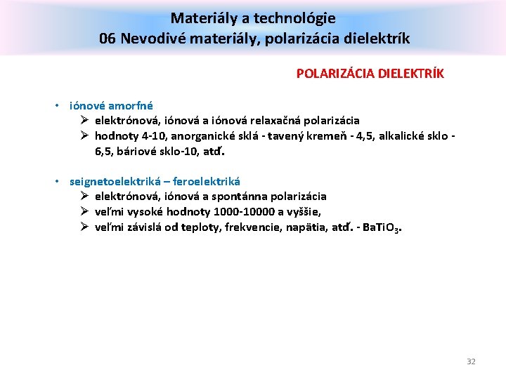 Materiály a technológie 06 Nevodivé materiály, polarizácia dielektrík POLARIZÁCIA DIELEKTRÍK • iónové amorfné Ø