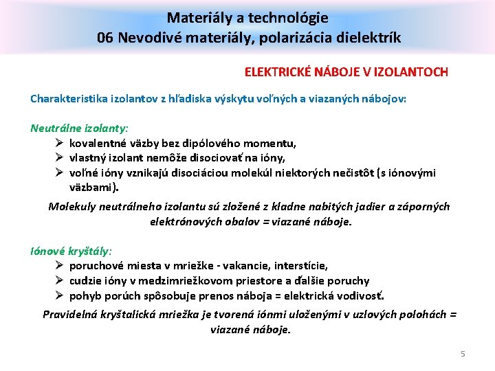 Materiály a technológie 06 Nevodivé materiály, polarizácia dielektrík ELEKTRICKÉ NÁBOJE V IZOLANTOCH Charakteristika izolantov