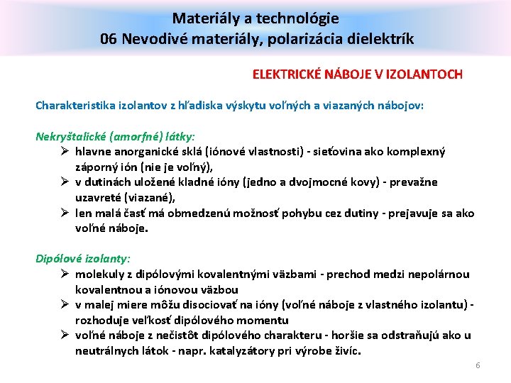 Materiály a technológie 06 Nevodivé materiály, polarizácia dielektrík ELEKTRICKÉ NÁBOJE V IZOLANTOCH Charakteristika izolantov
