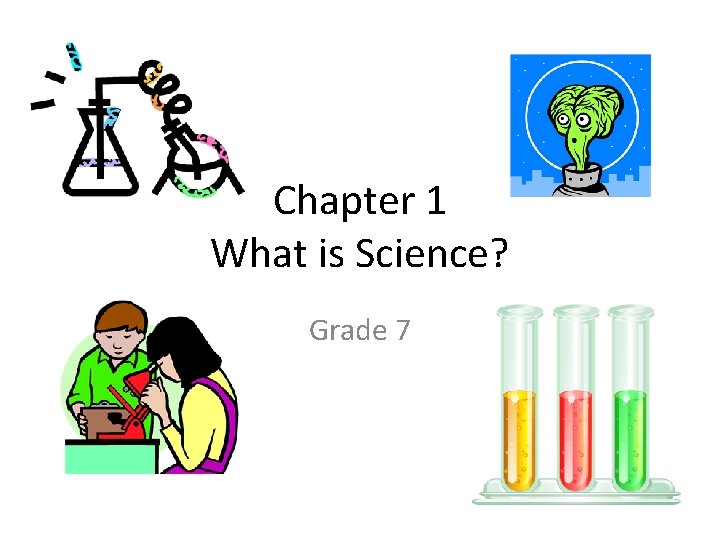 Chapter 1 What is Science? Grade 7 Chapter 1 What is Science? Grade 7