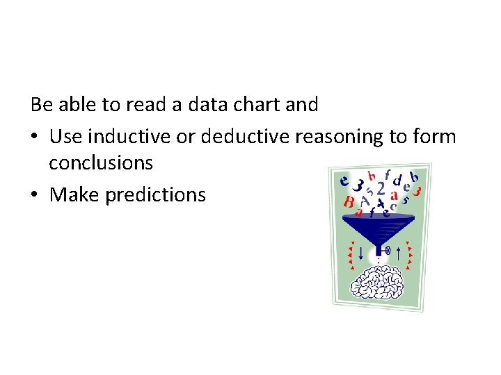 Be able to read a data chart and • Use inductive or deductive reasoning Be able to read a data chart and • Use inductive or deductive reasoning