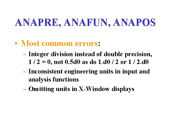 ANAPRE, ANAFUN, ANAPOS • Most common errors: – Integer division instead of double precision,