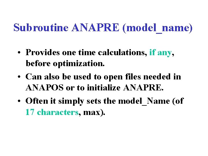 Subroutine ANAPRE (model_name) • Provides one time calculations, if any, before optimization. • Can