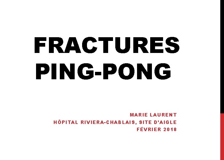 FRACTURES PING-PONG MARIE LAURENT HÔPITAL RIVIERA-CHABLAIS, SITE D’AIGLE FÉVRIER 2018 