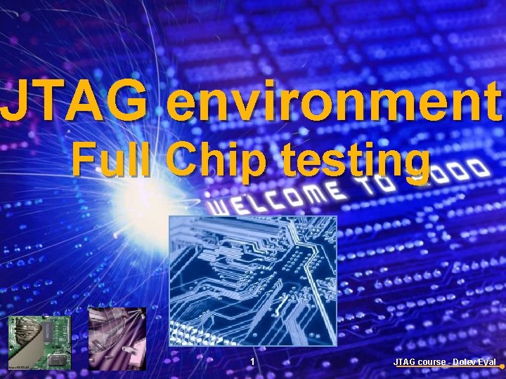JTAG environment Full Chip testing 1 JTAG course - Dolev Eyal 