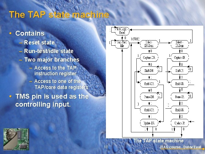 The TAP state machine Contains – Reset state – Run-test/idle state – Two major