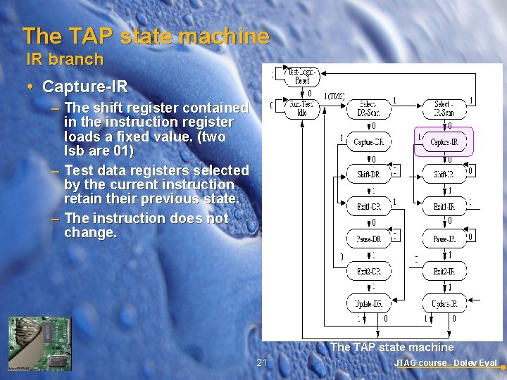 The TAP state machine IR branch Capture-IR – The shift register contained in the